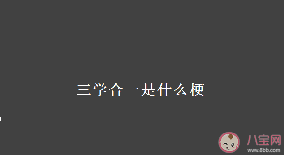 三学合一|三学合一是什么梗 三学合一是指什么意思