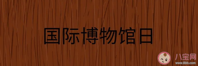 国际博物馆日|2021国际博物馆日主题是什么 有哪些精彩活动