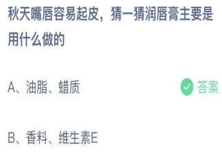 猜一猜润唇膏主要是用什么做的蚂蚁庄园 小课堂10月9日答案介绍