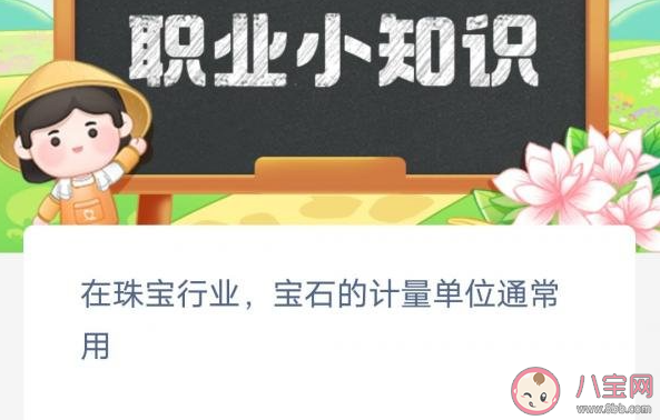 在珠宝行业宝石的计量单位通常用 蚂蚁新村2月10日答案