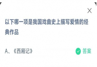 以下哪一项是我国戏曲史上描写爱情的经典作品 蚂蚁庄园5月20日答案