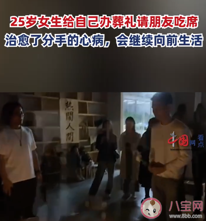 25岁女孩为自己办葬礼请朋友吃席 如何看待生前办葬礼